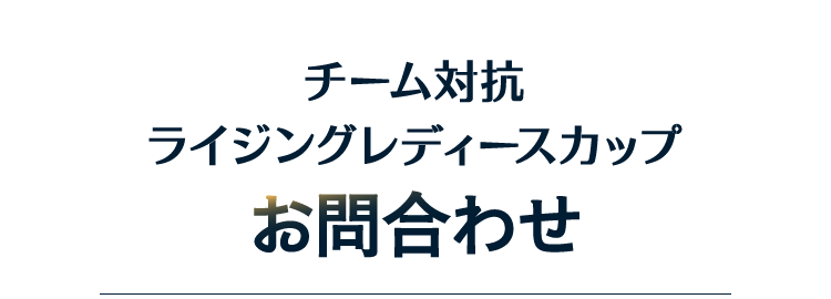 チーム対抗 ライジングレディースカップ お問合わせ